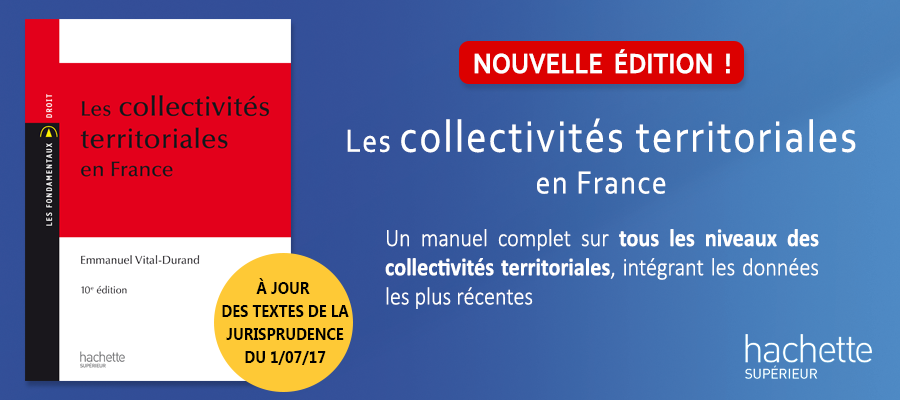 Les collectivités territoriales en France, E. Vital-Durand, Ed. Hachette Supérieur